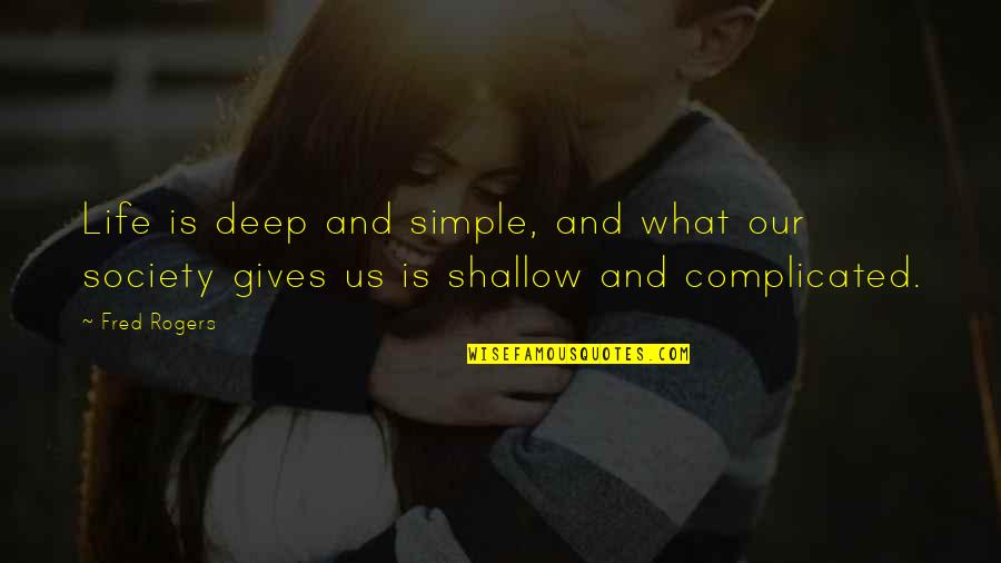Your Crush Liking Someone Else Tumblr Quotes By Fred Rogers: Life is deep and simple, and what our