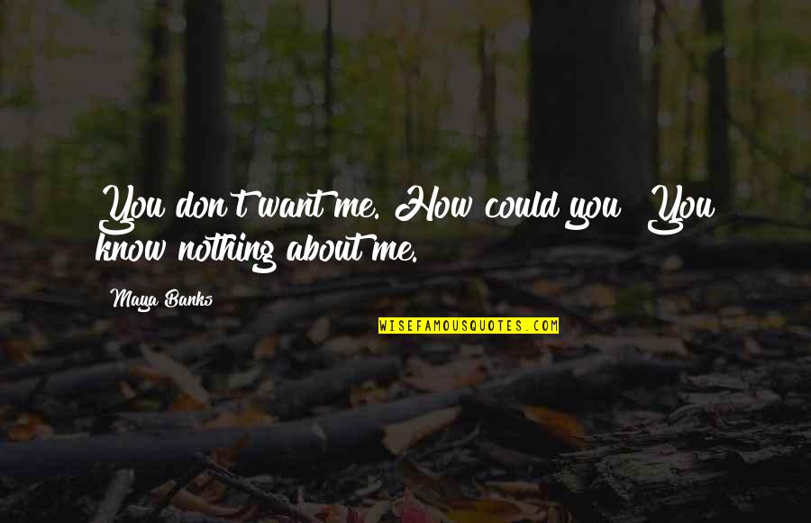 Your Crush Not Liking You Back Quotes By Maya Banks: You don't want me. How could you? You