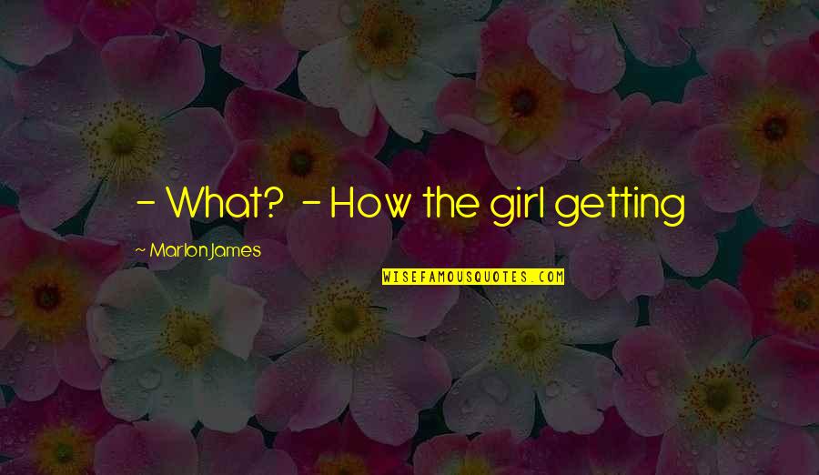 Your Crush Smile Quotes By Marlon James: - What? - How the girl getting Your Crush Smile Quotes By Marlon James: - What? - How the girl getting