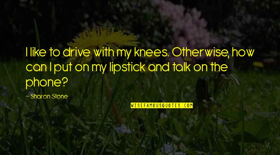 Your Crushes Smile Quotes By Sharon Stone: I like to drive with my knees. Otherwise,