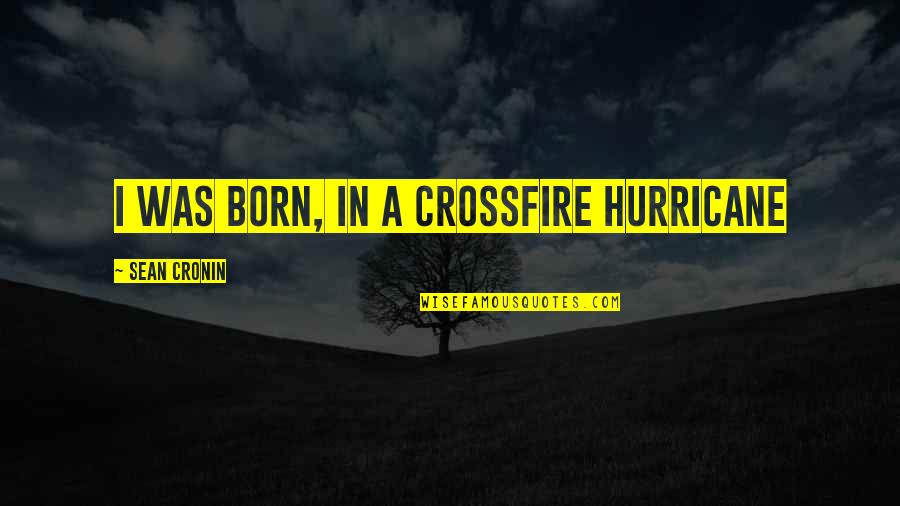 Your Cuddles Quotes By Sean Cronin: I was born, in a crossfire hurricane