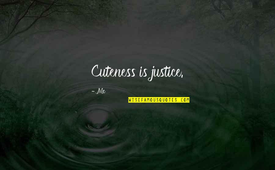 Your Cuteness Quotes By Me: Cuteness is justice.