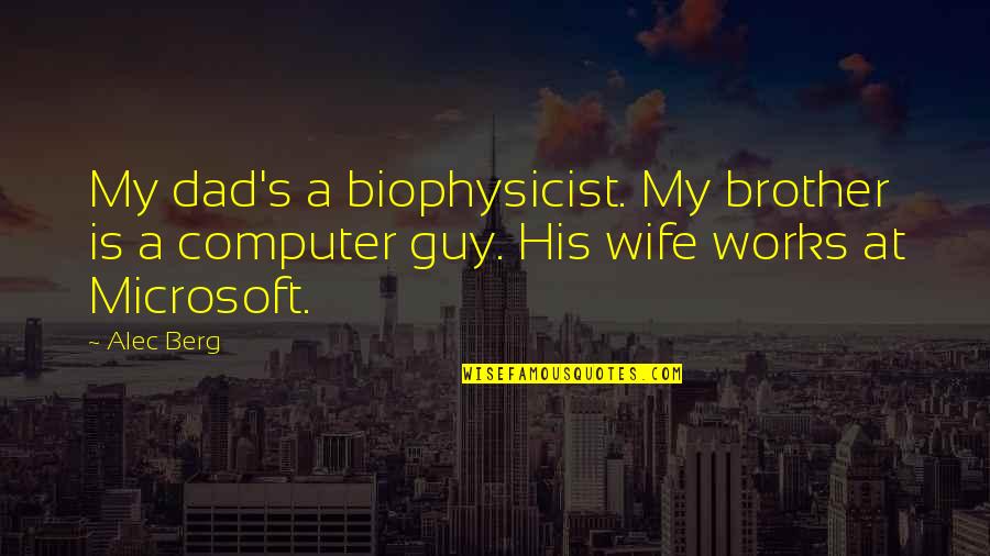 Your Dad And Brother Quotes By Alec Berg: My dad's a biophysicist. My brother is a