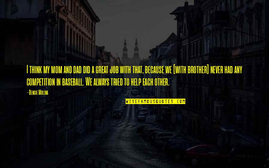 Your Dad And Brother Quotes By Bengie Molina: I think my mom and dad did a Your Dad And Brother Quotes By Bengie Molina: I think my mom and dad did a