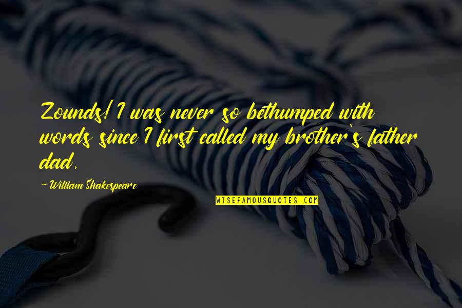 Your Dad And Brother Quotes By William Shakespeare: Zounds! I was never so bethumped with words Your Dad And Brother Quotes By William Shakespeare: Zounds! I was never so bethumped with words