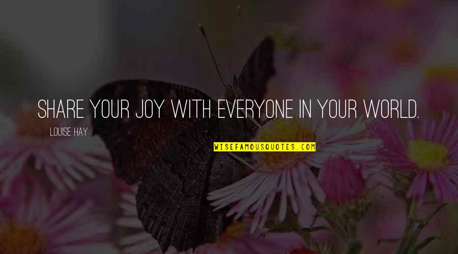 Your Dad Being In Prison Quotes By Louise Hay: Share your joy with everyone in your world.
