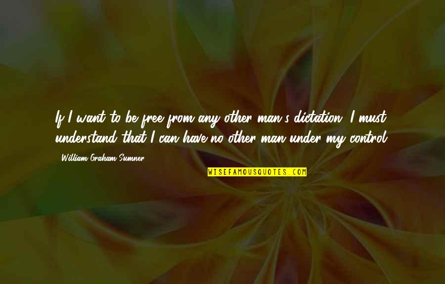 Your Dad Being In Prison Quotes By William Graham Sumner: If I want to be free from any