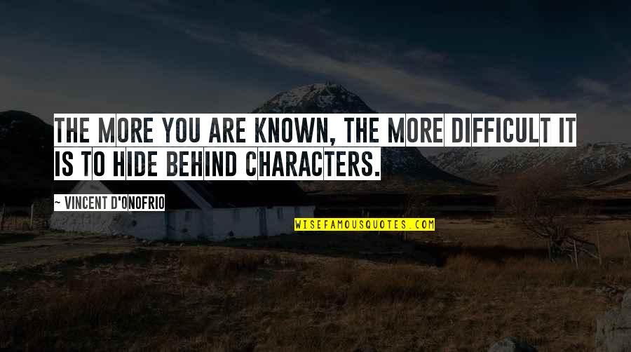 Your Dad Being Your Hero Quotes By Vincent D'Onofrio: The more you are known, the more difficult