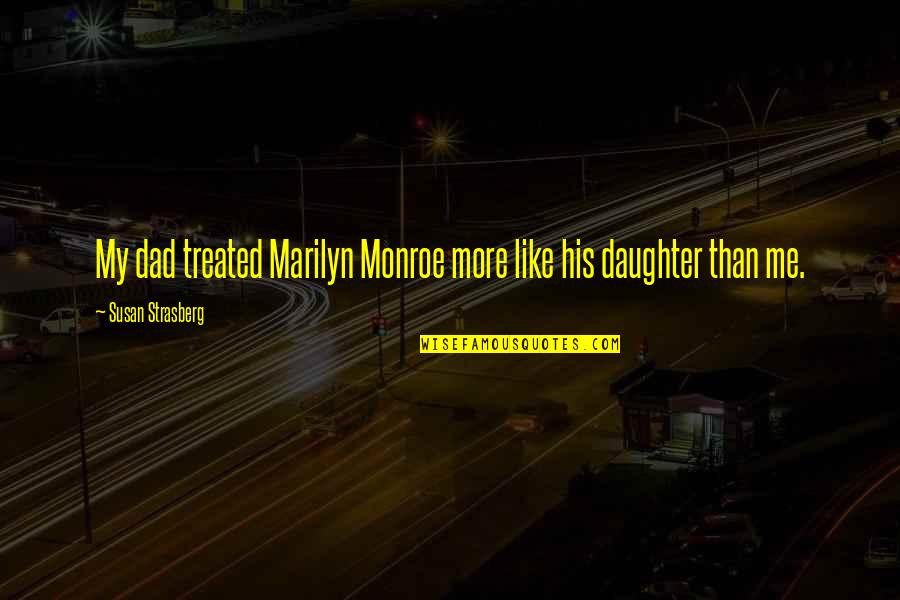 Your Dad From Daughter Quotes By Susan Strasberg: My dad treated Marilyn Monroe more like his Your Dad From Daughter Quotes By Susan Strasberg: My dad treated Marilyn Monroe more like his