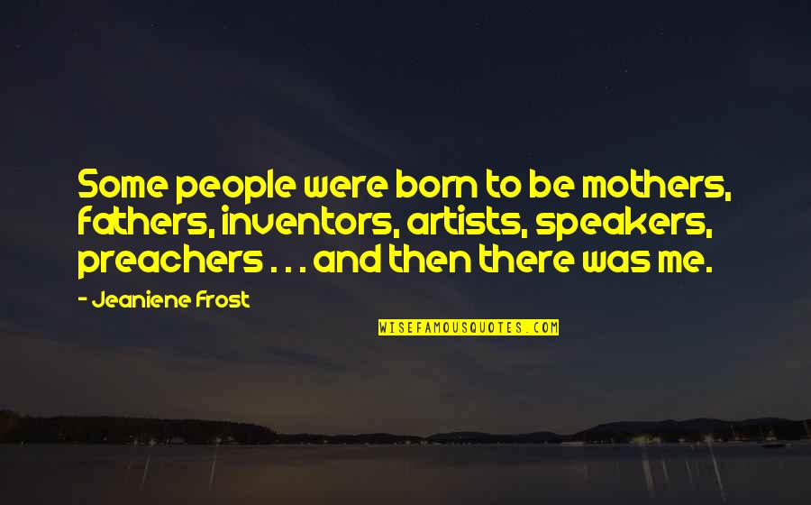 Your Dad Hurting You Quotes By Jeaniene Frost: Some people were born to be mothers, fathers, Your Dad Hurting You Quotes By Jeaniene Frost: Some people were born to be mothers, fathers,