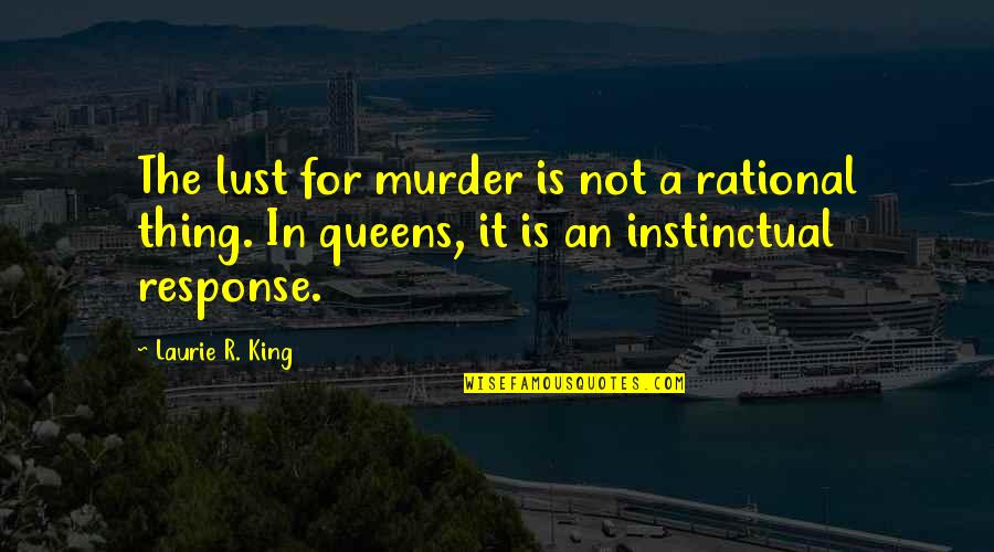 Your Dad Hurting You Quotes By Laurie R. King: The lust for murder is not a rational Your Dad Hurting You Quotes By Laurie R. King: The lust for murder is not a rational