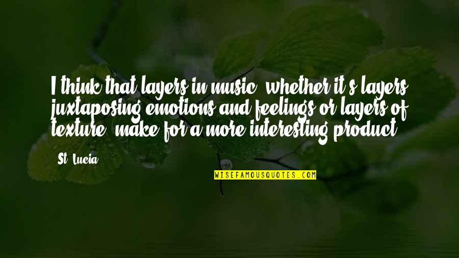 Your Dad Hurting You Quotes By St. Lucia: I think that layers in music, whether it's Your Dad Hurting You Quotes By St. Lucia: I think that layers in music, whether it's