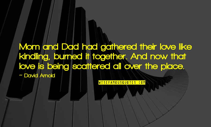 Your Dad Not Being There Quotes By David Arnold: Mom and Dad had gathered their love like