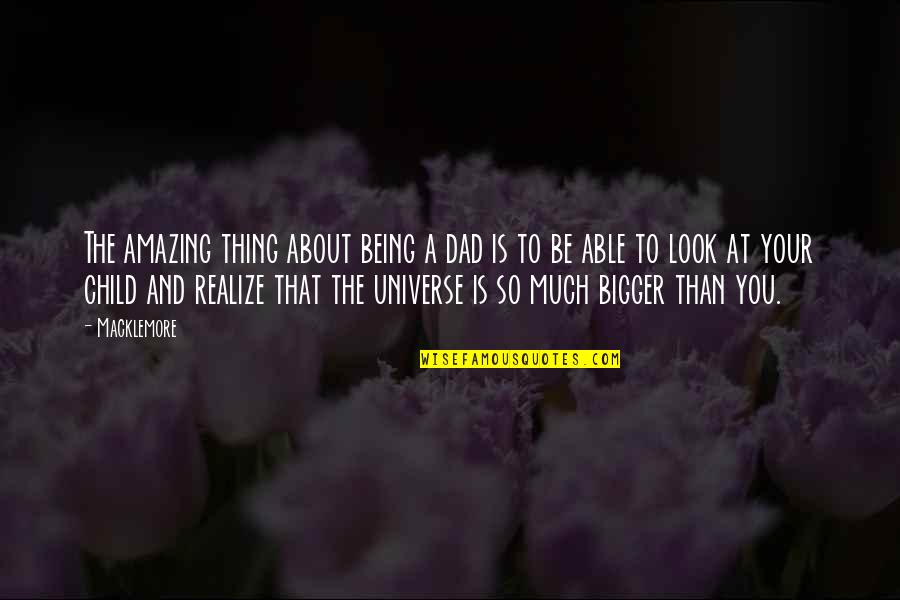 Your Dad Not Being There Quotes By Macklemore: The amazing thing about being a dad is