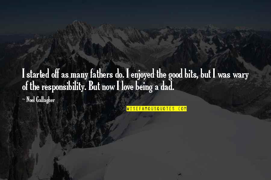 Your Dad Not Being There Quotes By Noel Gallagher: I started off as many fathers do. I