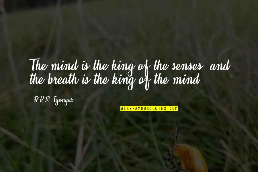 Your Dad Not Caring Quotes By B.K.S. Iyengar: The mind is the king of the senses,