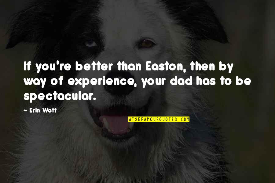 Your Dad Quotes By Erin Watt: If you're better than Easton, then by way