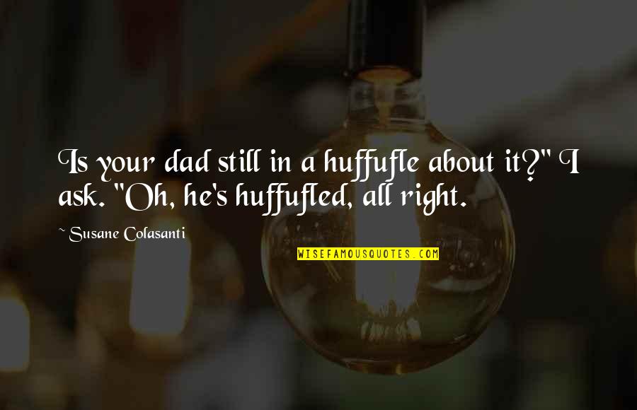 Your Dad Quotes By Susane Colasanti: Is your dad still in a huffufle about