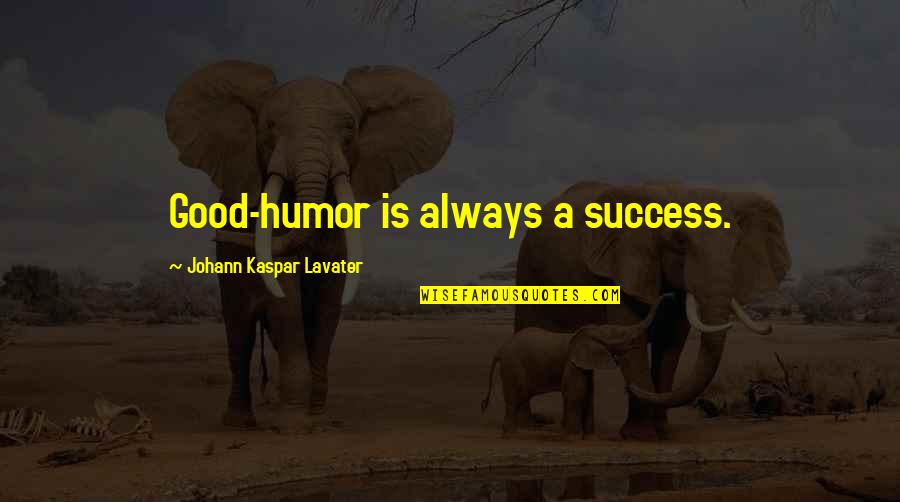 Your Dad Walking Out On You Quotes By Johann Kaspar Lavater: Good-humor is always a success.