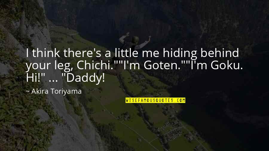 Your Daddy Quotes By Akira Toriyama: I think there's a little me hiding behind Your Daddy Quotes By Akira Toriyama: I think there's a little me hiding behind