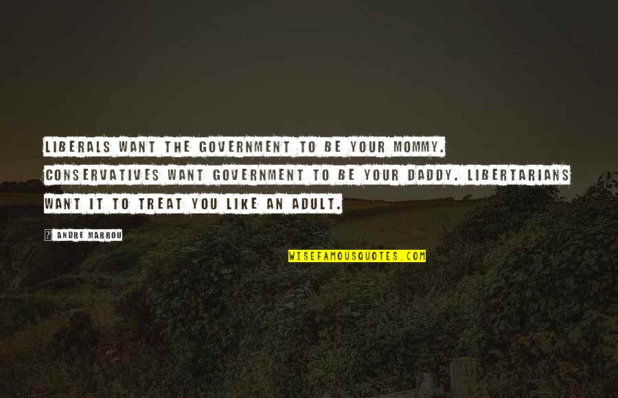 Your Daddy Quotes By Andre Marrou: Liberals want the government to be your Mommy. Your Daddy Quotes By Andre Marrou: Liberals want the government to be your Mommy.