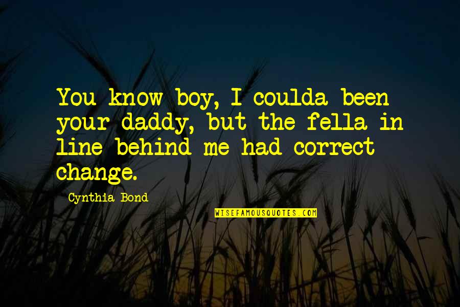 Your Daddy Quotes By Cynthia Bond: You know boy, I coulda been your daddy,