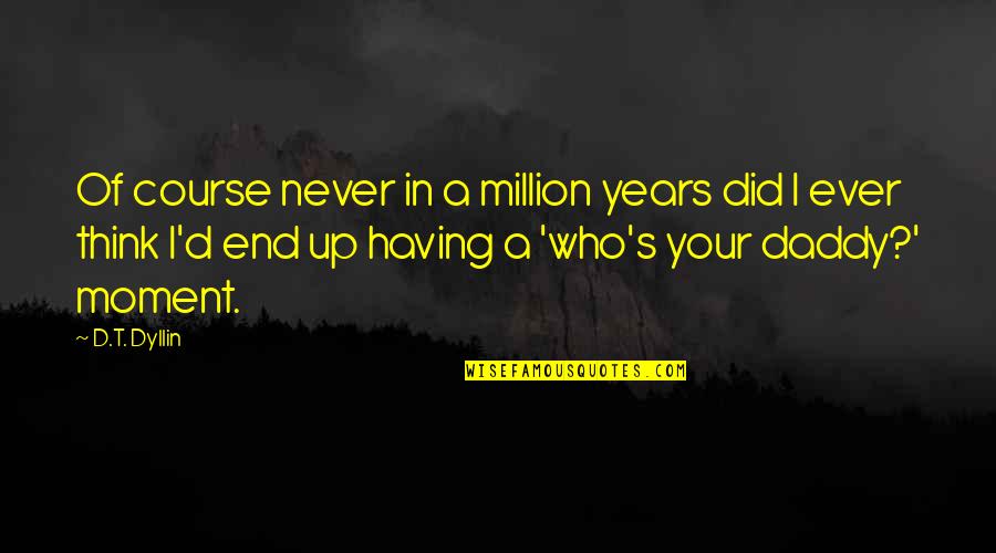 Your Daddy Quotes By D.T. Dyllin: Of course never in a million years did Your Daddy Quotes By D.T. Dyllin: Of course never in a million years did