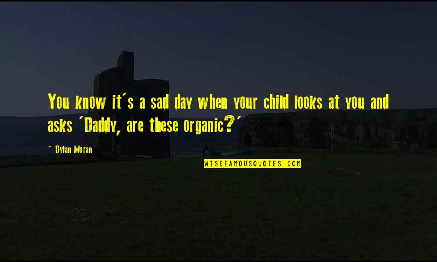 Your Daddy Quotes By Dylan Moran: You know it's a sad day when your Your Daddy Quotes By Dylan Moran: You know it's a sad day when your