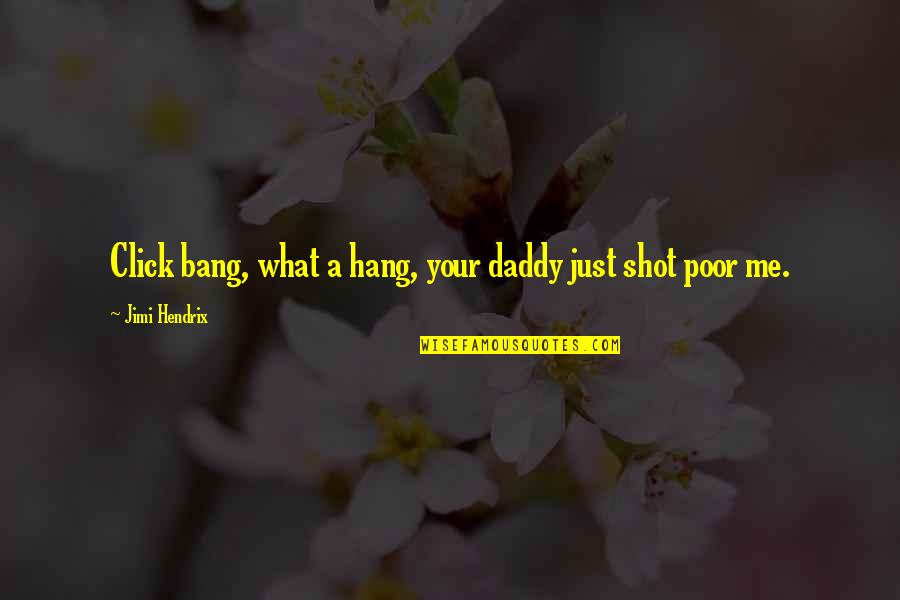 Your Daddy Quotes By Jimi Hendrix: Click bang, what a hang, your daddy just Your Daddy Quotes By Jimi Hendrix: Click bang, what a hang, your daddy just