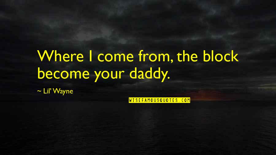 Your Daddy Quotes By Lil' Wayne: Where I come from, the block become your Your Daddy Quotes By Lil' Wayne: Where I come from, the block become your