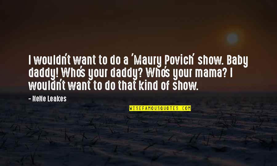 Your Daddy Quotes By NeNe Leakes: I wouldn't want to do a 'Maury Povich'