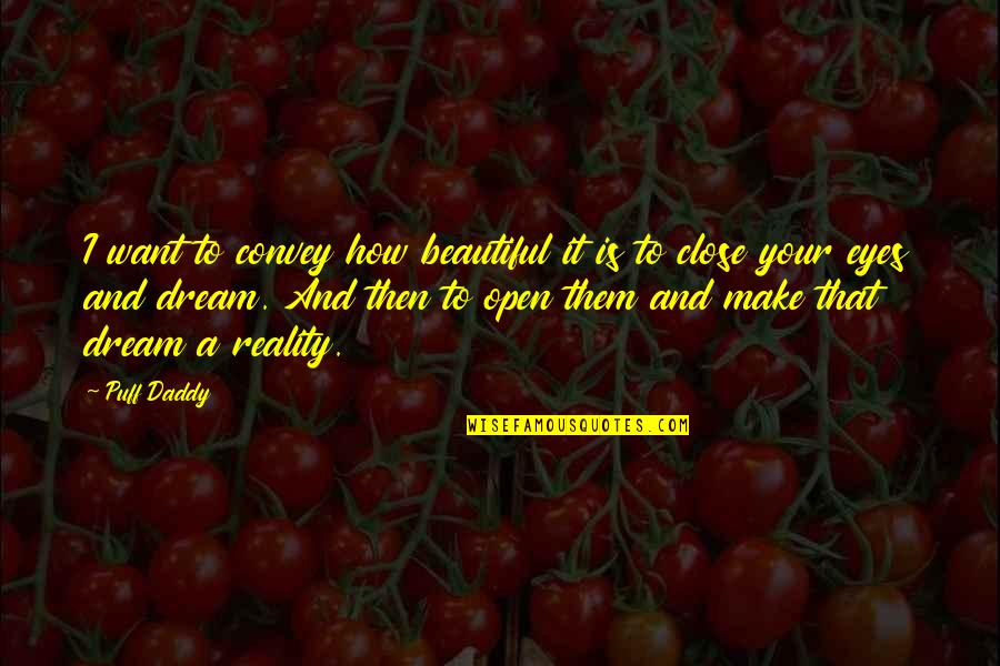 Your Daddy Quotes By Puff Daddy: I want to convey how beautiful it is Your Daddy Quotes By Puff Daddy: I want to convey how beautiful it is