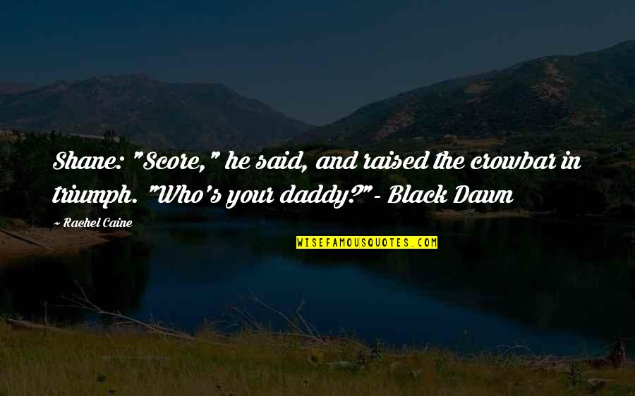 Your Daddy Quotes By Rachel Caine: Shane: "Score," he said, and raised the crowbar Your Daddy Quotes By Rachel Caine: Shane: "Score," he said, and raised the crowbar