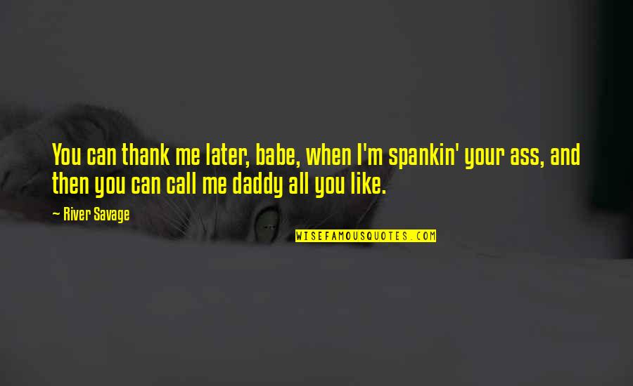 Your Daddy Quotes By River Savage: You can thank me later, babe, when I'm Your Daddy Quotes By River Savage: You can thank me later, babe, when I'm