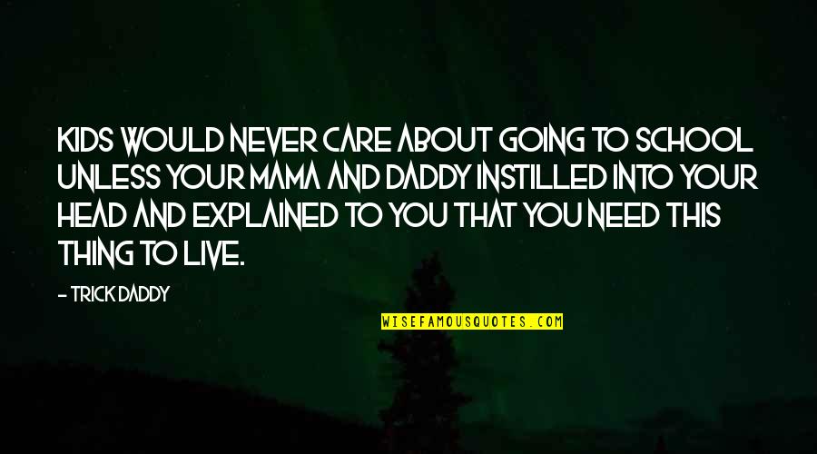 Your Daddy Quotes By Trick Daddy: Kids would never care about going to school Your Daddy Quotes By Trick Daddy: Kids would never care about going to school