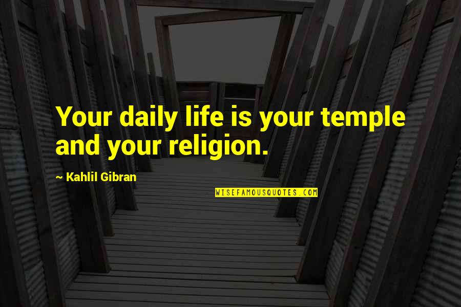 Your Daily Life Quotes By Kahlil Gibran: Your daily life is your temple and your