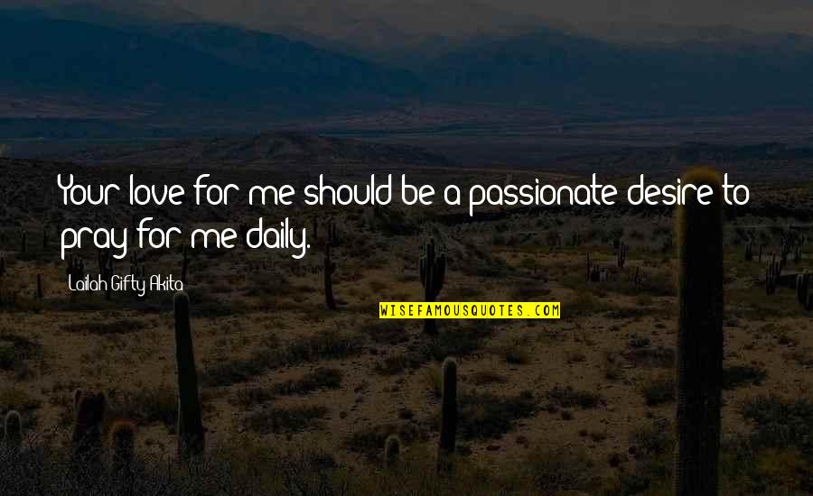 Your Daily Life Quotes By Lailah Gifty Akita: Your love for me should be a passionate