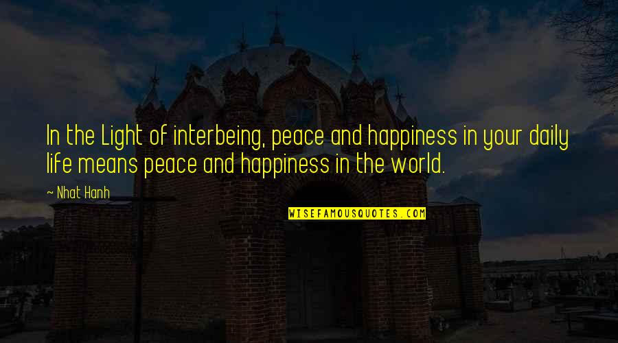 Your Daily Life Quotes By Nhat Hanh: In the Light of interbeing, peace and happiness
