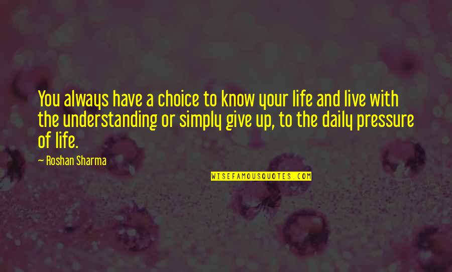 Your Daily Life Quotes By Roshan Sharma: You always have a choice to know your