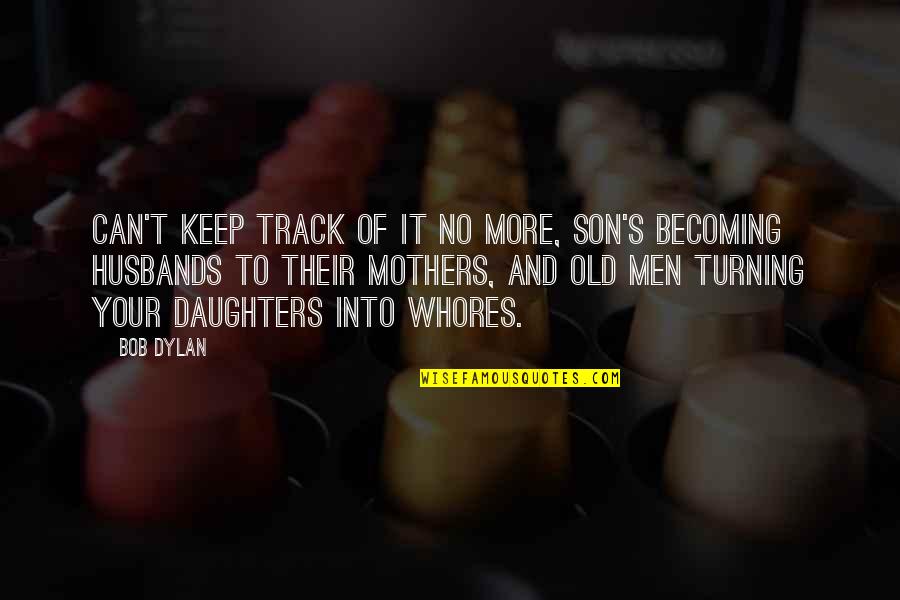 Your Daughter Becoming A Mother Quotes By Bob Dylan: Can't keep track of it no more, son's