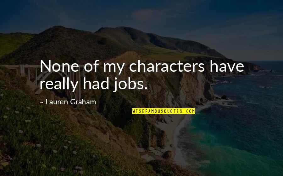 Your Daughter Becoming A Mother Quotes By Lauren Graham: None of my characters have really had jobs.
