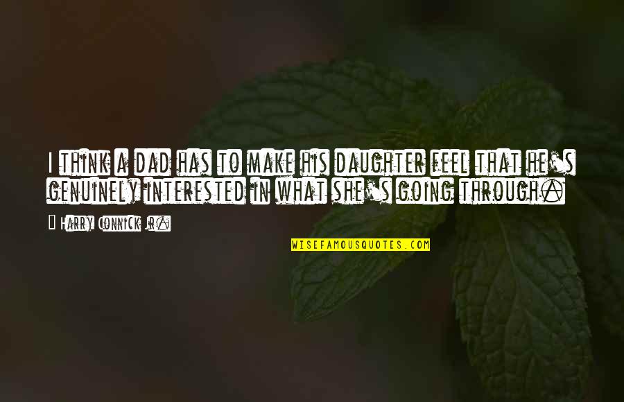 Your Daughter From A Dad Quotes By Harry Connick Jr.: I think a dad has to make his Your Daughter From A Dad Quotes By Harry Connick Jr.: I think a dad has to make his