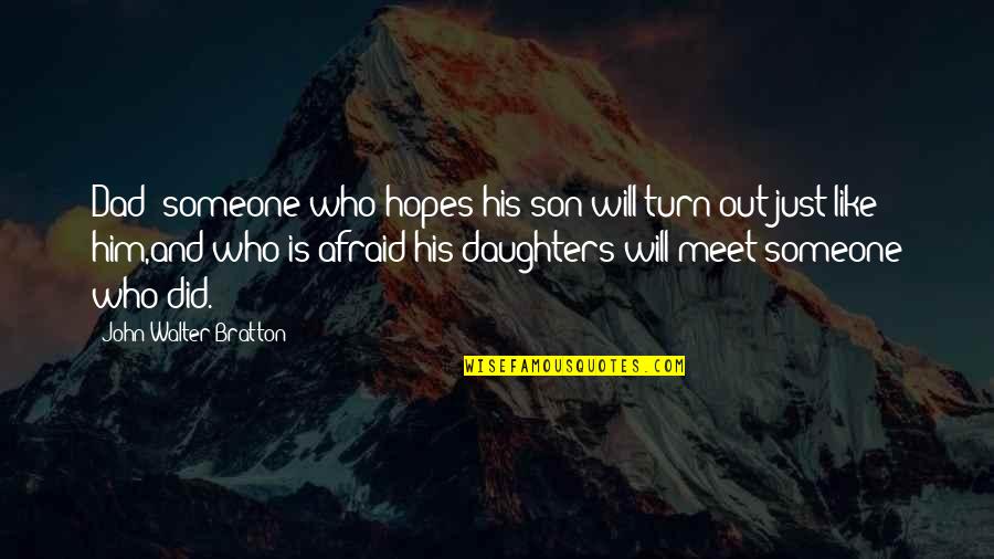 Your Daughter From A Dad Quotes By John Walter Bratton: Dad: someone who hopes his son will turn