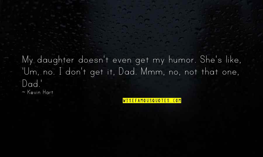 Your Daughter From A Dad Quotes By Kevin Hart: My daughter doesn't even get my humor. She's