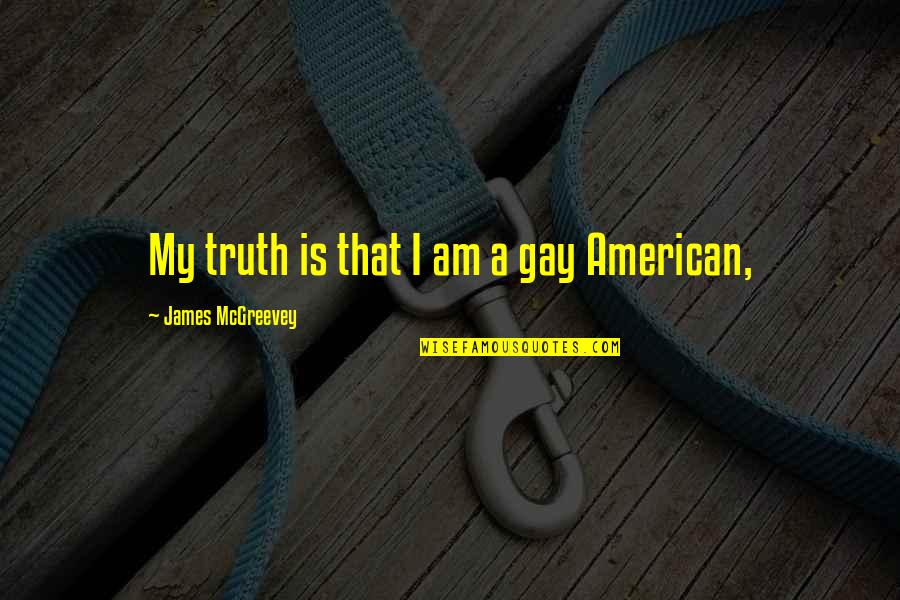 Your Daughter Getting Married Quotes By James McGreevey: My truth is that I am a gay Your Daughter Getting Married Quotes By James McGreevey: My truth is that I am a gay