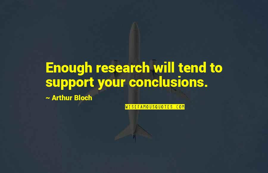 Your Daughter Hating You Quotes By Arthur Bloch: Enough research will tend to support your conclusions.