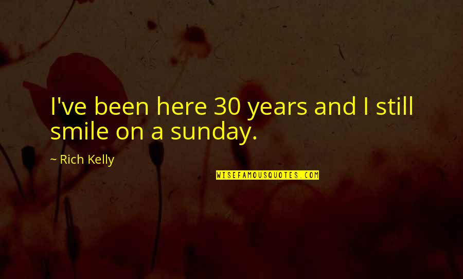 Your Daughter On Her Birthday Quotes By Rich Kelly: I've been here 30 years and I still