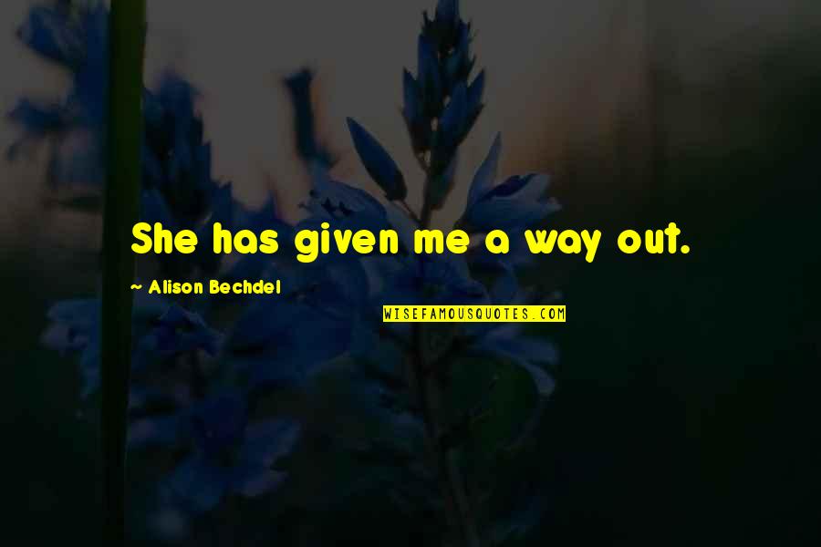 Your Daughters Growing Up Quotes By Alison Bechdel: She has given me a way out. Your Daughters Growing Up Quotes By Alison Bechdel: She has given me a way out.