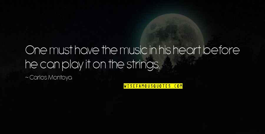 Your Day Being Ruined Quotes By Carlos Montoya: One must have the music in his heart