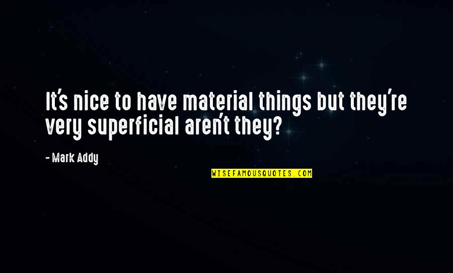 Your Day Being Ruined Quotes By Mark Addy: It's nice to have material things but they're
